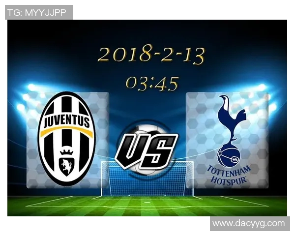 尤文图斯与热刺对决前瞻分析球队状态与战术布局全解析